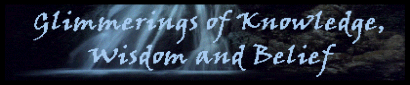 Glimmerings of Knowledge, Wisdom and Belief